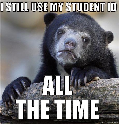 I STILL USE MY STUDENT ID  ALL THE TIME Confession Bear