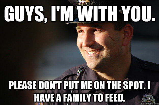 Guys, I'm with you. please don't put me on the spot. i have a family to feed. - Guys, I'm with you. please don't put me on the spot. i have a family to feed.  Misc