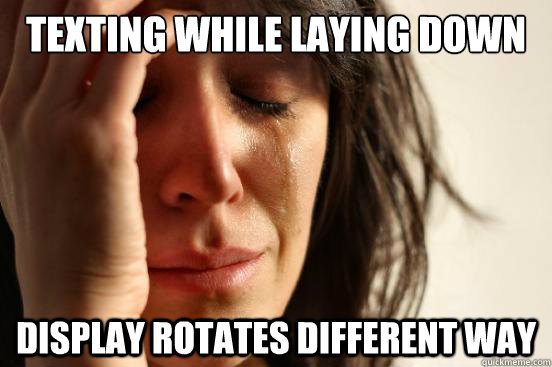 Texting while laying down Display rotates different way  First World Problems