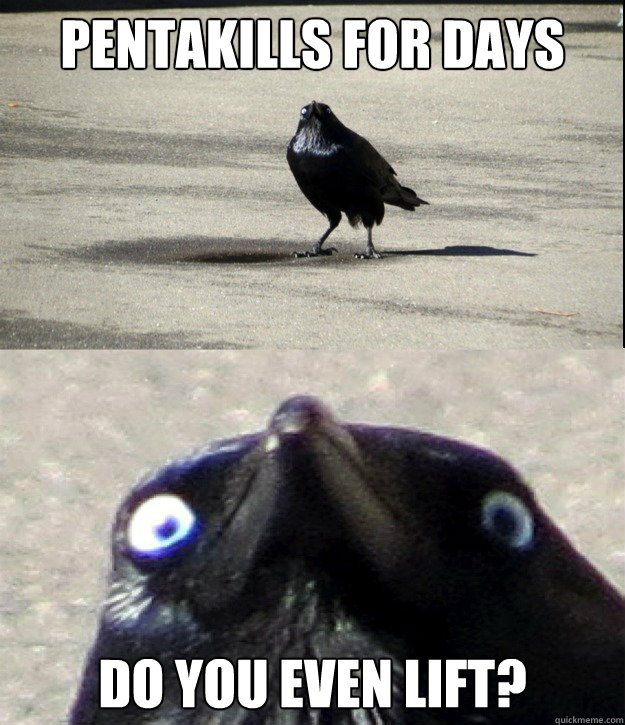 PENTAKILLS FOR DAYS DO YOU EVEN LIFT?  Insanity Crow