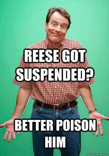 Reese got suspended? Better poison him - Reese got suspended? Better poison him  Innocent Hal