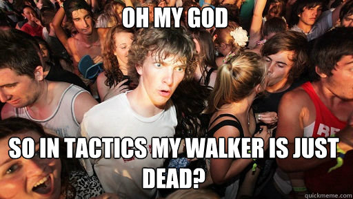 Oh my God
 so in tactics my walker is just DEAD?  Sudden Clarity Clarence