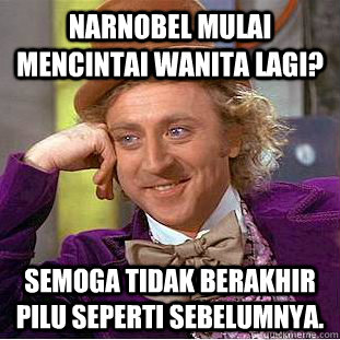 NARNOBEL mulai mencintai wanita lagi? Semoga tidak berakhir pilu seperti sebelumnya.  Condescending Wonka