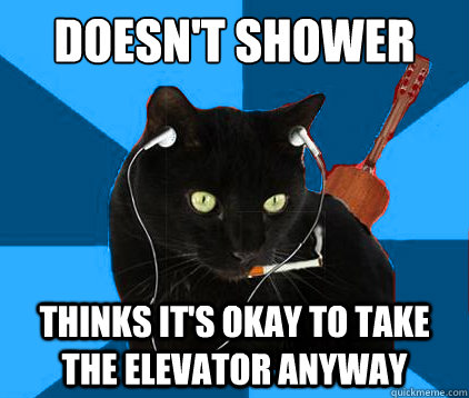 doesn't shower thinks it's okay to take the elevator anyway  