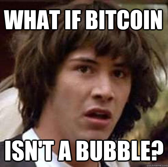What if Bitcoin isn't a bubble? - What if Bitcoin isn't a bubble?  conspiracy keanu