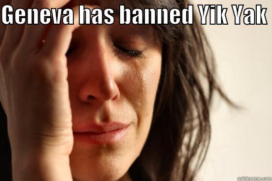 GENEVA HAS BANNED YIK YAK   First World Problems