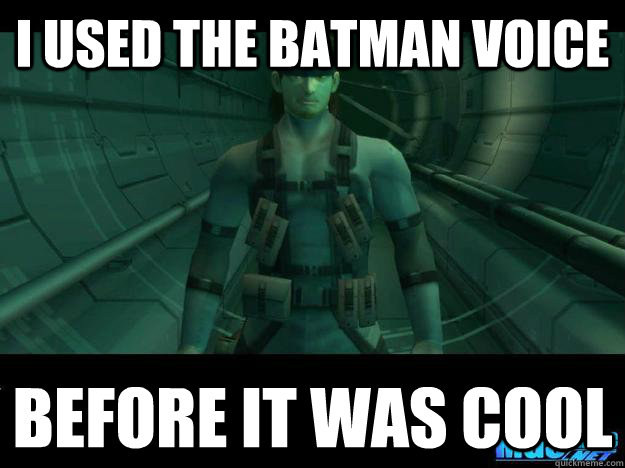 i Used the batman voice  before it was cool - i Used the batman voice  before it was cool  Hipster Solid Snake