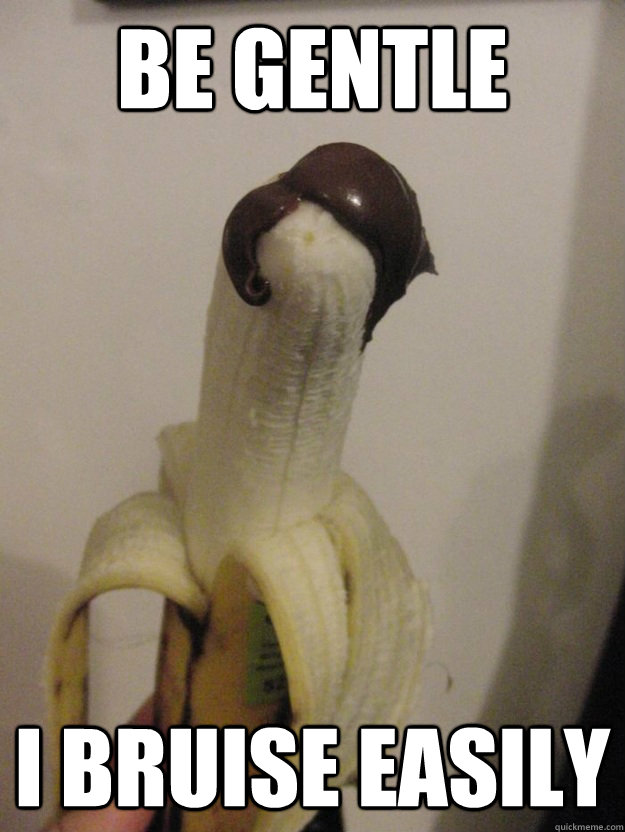 Be Gentle  i bruise easily - Be Gentle  i bruise easily  Suave Banana