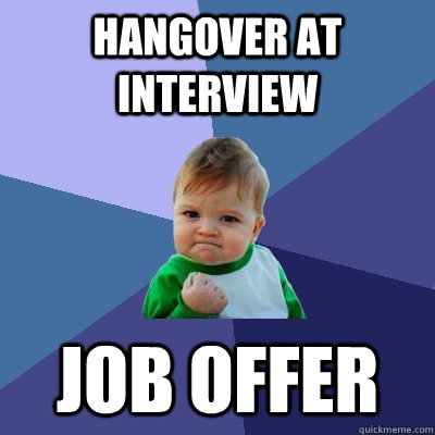 hangover at interview job offer  Success Kid