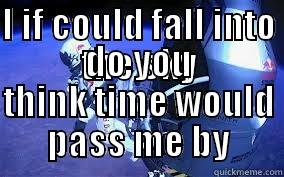 I IF COULD FALL INTO THE SKY DO YOU THINK TIME WOULD PASS ME BY Misc