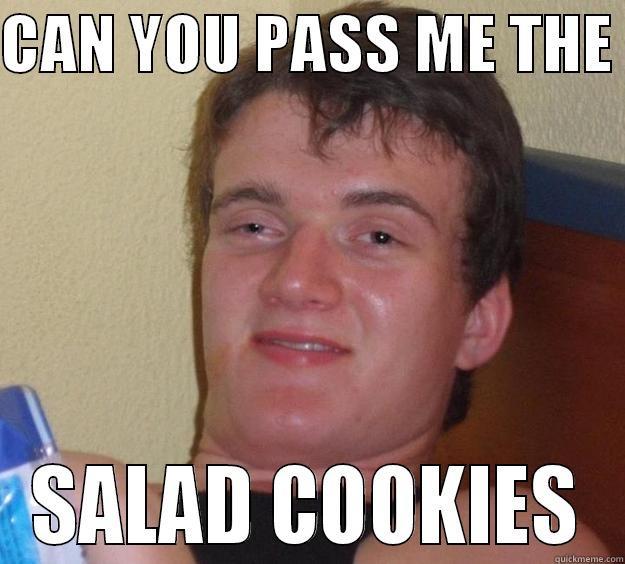 CAN YOU PASS ME THE  SALAD COOKIES 10 Guy