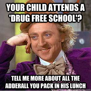 your child attends a 'Drug free school'? tell me more about all the adderall you pack in his lunch - your child attends a 'Drug free school'? tell me more about all the adderall you pack in his lunch  Condescending Wonka