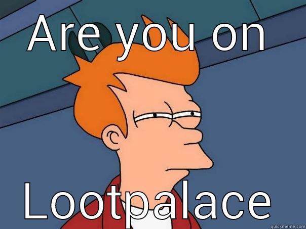 ARE YOU ON LOOTPALACE Futurama Fry