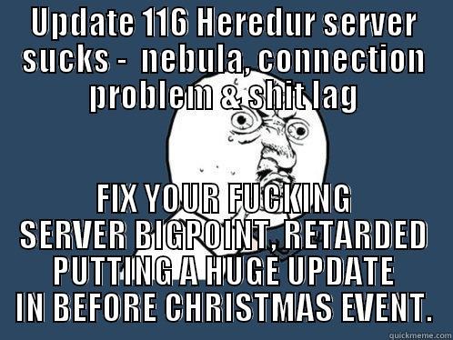 UPDATE 116 HEREDUR SERVER SUCKS -  NEBULA, CONNECTION PROBLEM & SHIT LAG FIX YOUR FUCKING SERVER BIGPOINT, RETARDED PUTTING A HUGE UPDATE IN BEFORE CHRISTMAS EVENT. Y U No