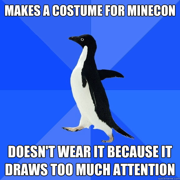 Makes a costume for minecon doesn't wear it because it draws too much attention - Makes a costume for minecon doesn't wear it because it draws too much attention  Socially Awkward Penguin