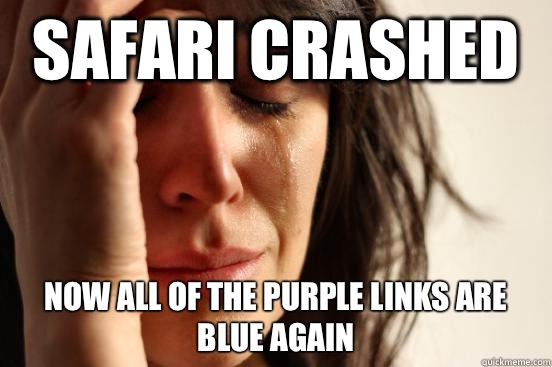Safari crashed Now all of the purple links are blue again  First World Problems