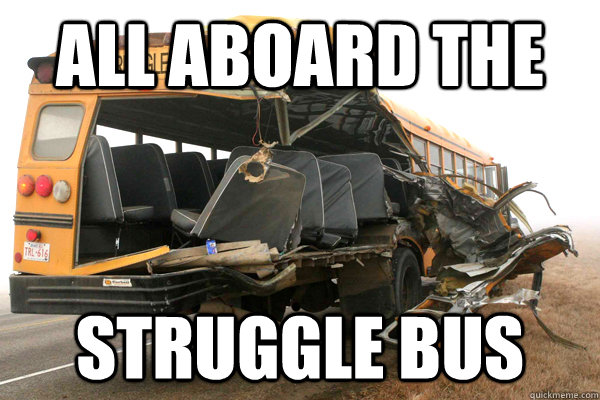 All aboard the Struggle Bus - All aboard the Struggle Bus  struggle bus