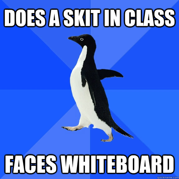 Does a skit in class faces whiteboard  Socially Awkward Penguin