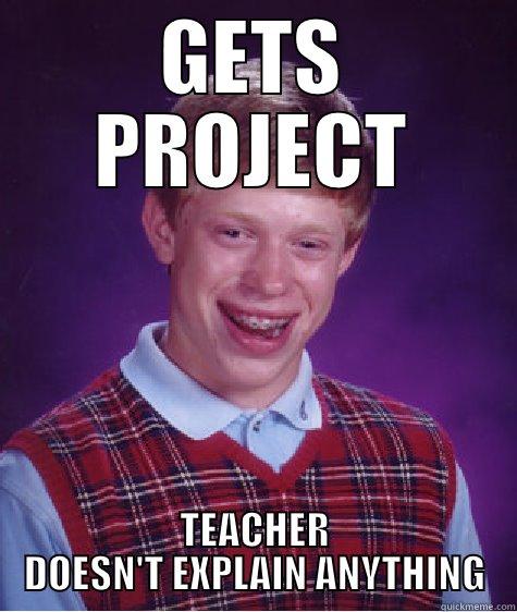 GETS PROJECT TEACHER DOESN'T EXPLAIN ANYTHING Bad Luck Brian
