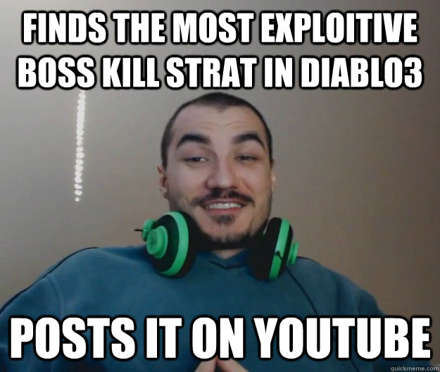 Finds the most exploitive boss kill strat in diablo3 posts it on youtube - Finds the most exploitive boss kill strat in diablo3 posts it on youtube  Good Guy Kripparrian