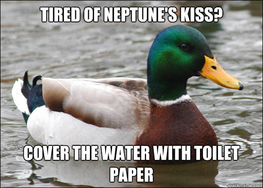 Tired of neptune's kiss? Cover the water with toilet paper  Actual Advice Mallard
