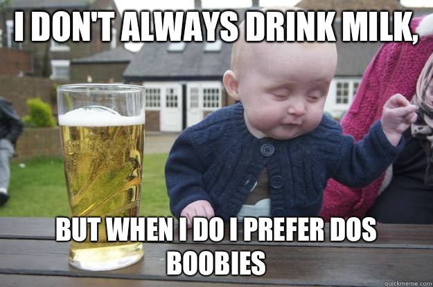 I don't always drink milk, But when I do I prefer Dos Boobies - I don't always drink milk, But when I do I prefer Dos Boobies  Misc