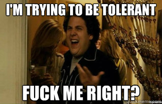 I'm trying to be tolerant FUCK ME RIGHT? - I'm trying to be tolerant FUCK ME RIGHT?  Misc