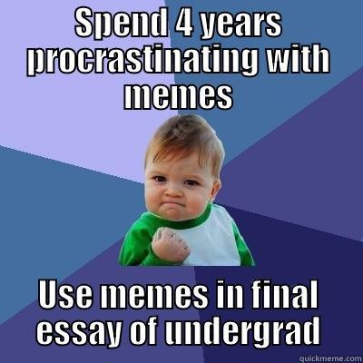 SPEND 4 YEARS PROCRASTINATING WITH MEMES USE MEMES IN FINAL ESSAY OF UNDERGRAD Success Kid