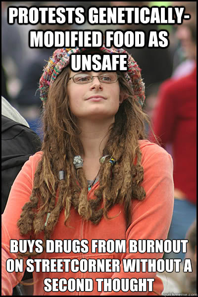 Protests genetically-modified food as unsafe Buys drugs from burnout on streetcorner without a second thought  College Liberal