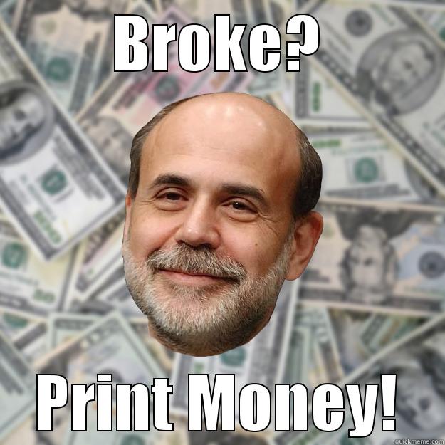 BROKE? PRINT MONEY! Ben Bernanke