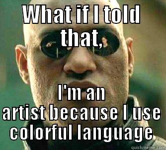 WHAT IF I TOLD THAT, I'M AN ARTIST BECAUSE I USE COLORFUL LANGUAGE Matrix Morpheus