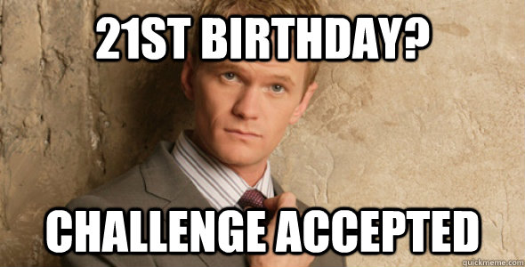 21st Birthday? Challenge accepted - 21st Birthday? Challenge accepted  Barney Stinson-Challenge Accepted HIMYM