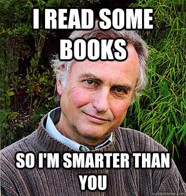 i read some books so i'm smarter than you  Noble Richard Dawkins