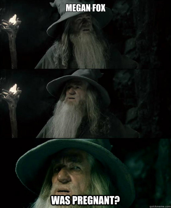 Megan fox was pregnant?  Confused Gandalf