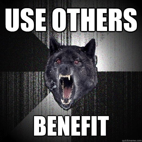 use others benefit  Insanity Wolf