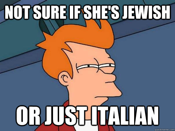 Not sure if she's jewish Or just italian  Futurama Fry