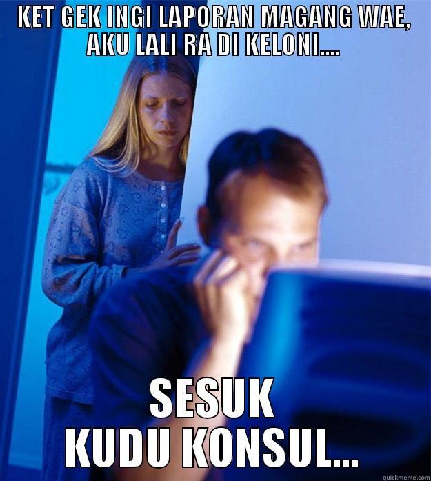 KET GEK INGI LAPORAN MAGANG WAE, AKU LALI RA DI KELONI.... SESUK KUDU KONSUL... Redditors Wife