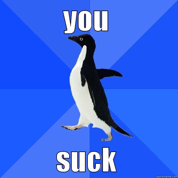 YOU SUCK Socially Awkward Penguin