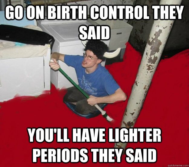 Go on birth control they said You'll have lighter periods they said - Go on birth control they said You'll have lighter periods they said  Laundry Room Viking