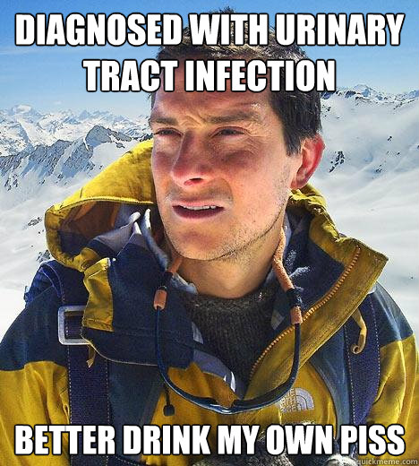 diagnosed with urinary tract infection better drink my own piss  Bear Grylls