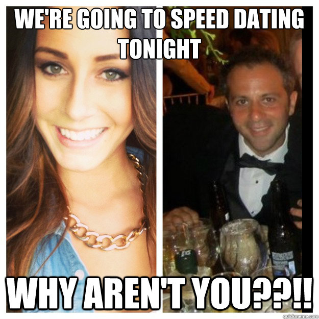 We're going to speed dating tonight Why aren't you??!! - We're going to speed dating tonight Why aren't you??!!  Misc