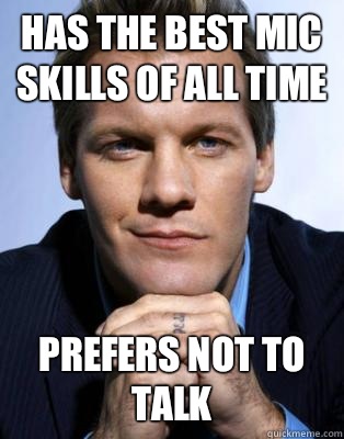 Has the best mic skills of all time Prefers not to talk - Has the best mic skills of all time Prefers not to talk  Freshmen Chris Jericho