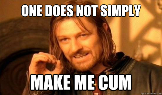 One Does Not Simply make me cum  Boromir