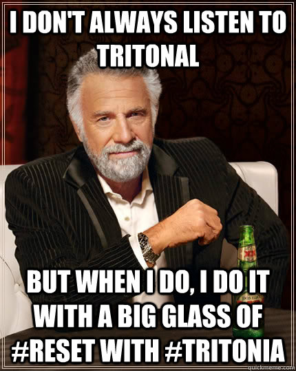 I don't always listen to Tritonal but when I do, I do it with a big glass of #RESET with #TRITONIA  The Most Interesting Man In The World