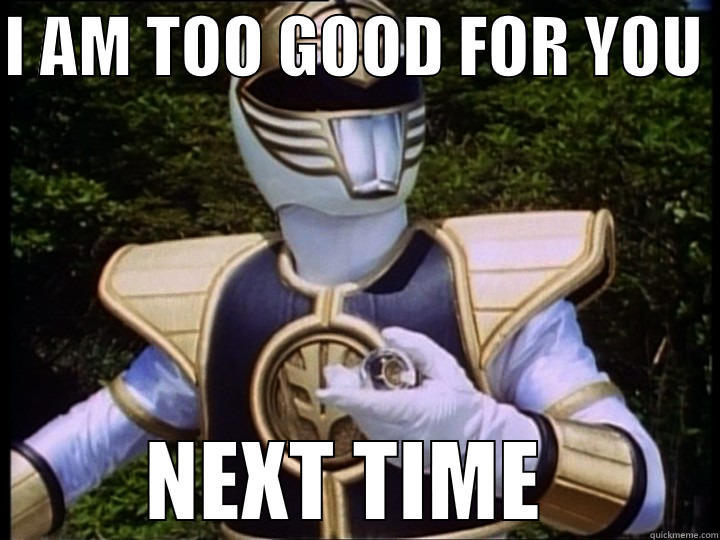 I AM TOO GOOD FOR YOU  NEXT TIME  Misc