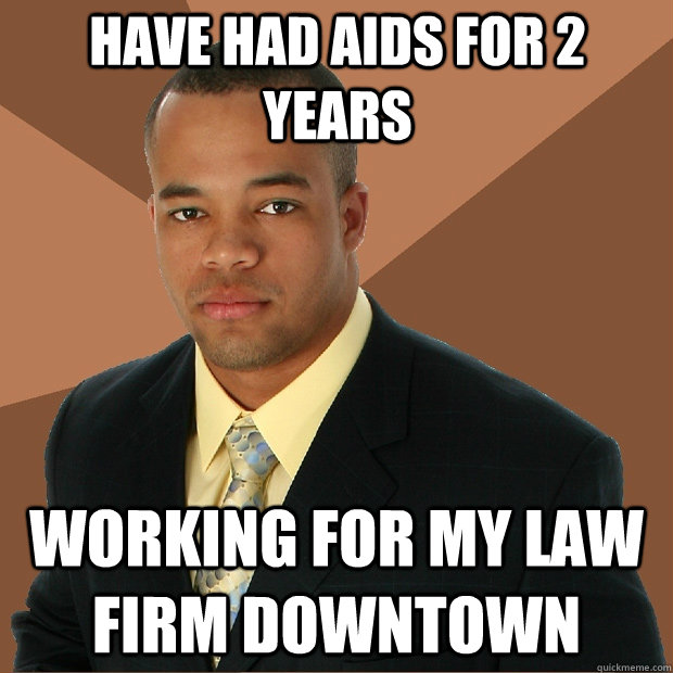 Have had aids for 2 years working for my law firm downtown - Have had aids for 2 years working for my law firm downtown  Successful Black Man