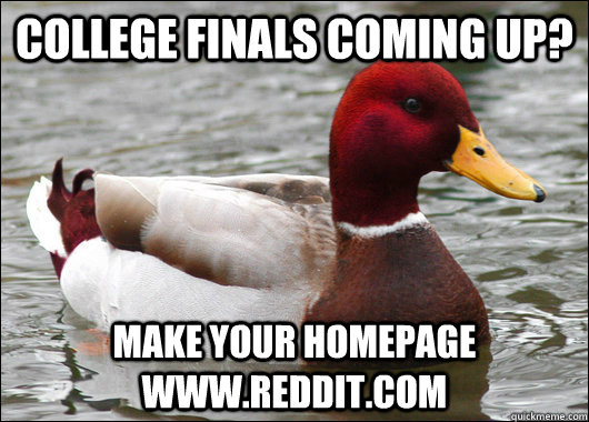 college finals coming up? make your homepage www.reddit.com  Malicious Advice Mallard