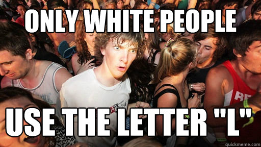 Only white people use the letter 