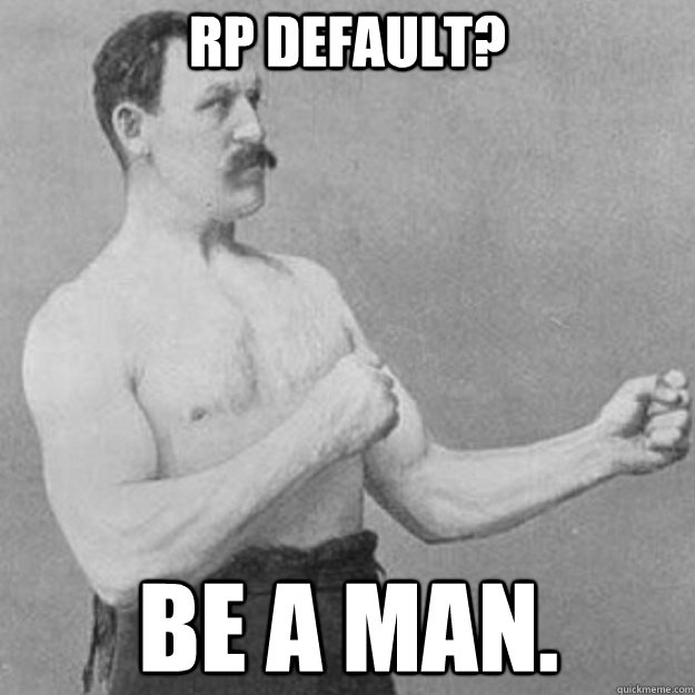 RP Default? Be a man.  overly manly man
