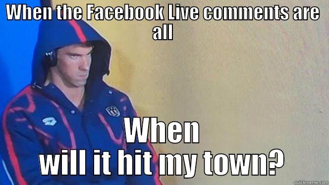 Phelps Face - WHEN THE FACEBOOK LIVE COMMENTS ARE ALL WHEN WILL IT HIT MY TOWN? Misc